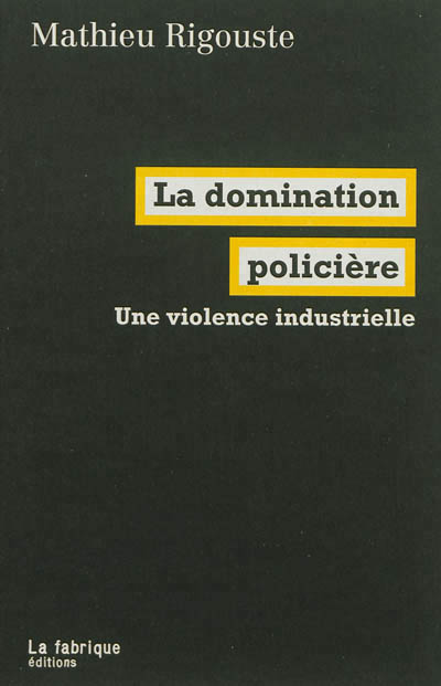 M. Rigouste-E.Hazan: La domination policière. Une violence industrielle.